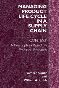 Title: Managing Product Life Cycle in a Supply Chain: Context: A Prescription Based on Empirical Research / Edition 1, Author: Sameer Kumar