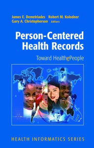 Title: Person-Centered Health Records: Toward HealthePeople / Edition 1, Author: James E. Demetriades