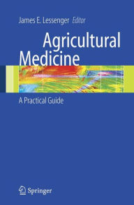 Title: Agricultural Medicine: A Practical Guide / Edition 1, Author: James E. Lessenger