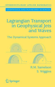 Title: Lagrangian Transport in Geophysical Jets and Waves: The Dynamical Systems Approach / Edition 1, Author: Roger M. Samelson