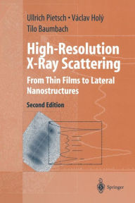 Title: High-Resolution X-Ray Scattering: From Thin Films to Lateral Nanostructures / Edition 2, Author: Ullrich Pietsch