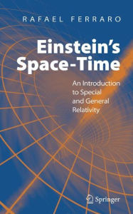 Title: Einstein's Space-Time: An Introduction to Special and General Relativity / Edition 1, Author: Rafael Ferraro