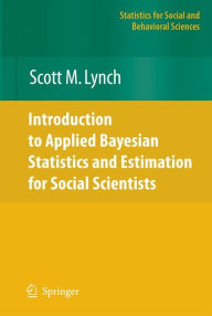Title: Introduction to Applied Bayesian Statistics and Estimation for Social Scientists / Edition 1, Author: Scott M. Lynch