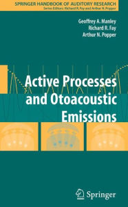Title: Active Processes and Otoacoustic Emissions in Hearing / Edition 1, Author: Geoffrey A. Manley