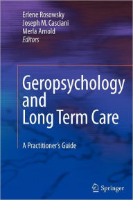 Title: Geropsychology and Long Term Care: A Practitioner's Guide / Edition 1, Author: Erlene Rosowsky