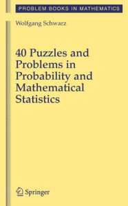 Title: 40 Puzzles and Problems in Probability and Mathematical Statistics / Edition 1, Author: Wolf Schwarz