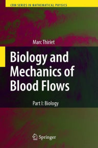 Title: Biology and Mechanics of Blood Flows: Part I: Biology / Edition 1, Author: Marc Thiriet