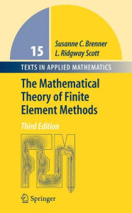 Title: The Mathematical Theory of Finite Element Methods / Edition 3, Author: Susanne Brenner