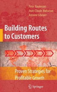 Title: Building Routes to Customers: Proven Strategies for Profitable Growth / Edition 1, Author: Peter Raulerson