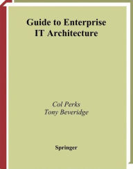 Title: Guide to Enterprise IT Architecture / Edition 1, Author: Col Perks
