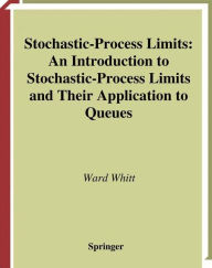 Title: Stochastic-Process Limits: An Introduction to Stochastic-Process Limits and Their Application to Queues / Edition 1, Author: Ward Whitt