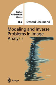 Title: Modeling and Inverse Problems in Imaging Analysis / Edition 1, Author: Bernard Chalmond
