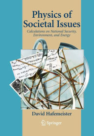 Title: Physics of Societal Issues: Calculations on National Security, Environment, and Energy / Edition 1, Author: David Hafemeister