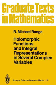 Title: Holomorphic Functions and Integral Representations in Several Complex Variables / Edition 1, Author: R. Michael Range