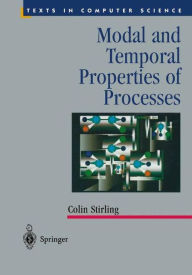 Title: Modal and Temporal Properties of Processes / Edition 1, Author: Colin Stirling