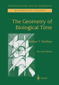 Title: The Geometry of Biological Time / Edition 2, Author: Arthur T. Winfree