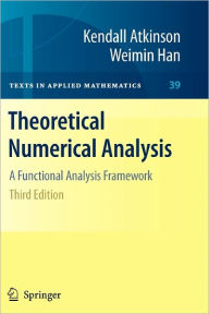 Title: Theoretical Numerical Analysis: A Functional Analysis Framework / Edition 3, Author: Kendall Atkinson