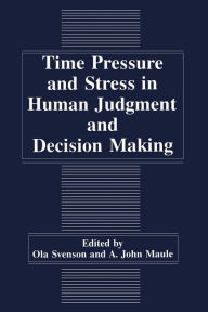 Title: Time Pressure and Stress in Human Judgment and Decision Making / Edition 1, Author: A.J. Maule
