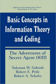 Title: Basic Concepts in Information Theory and Coding: The Adventures of Secret Agent 00111 / Edition 1, Author: Solomon W. Golomb