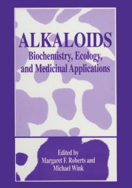 Title: Alkaloids: Biochemistry, Ecology, and Medicinal Applications / Edition 1, Author: Margaret F. Roberts