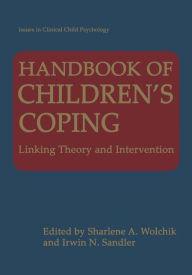 Title: Handbook of Children's Coping: Linking Theory and Intervention / Edition 1, Author: Sharlene Wolchik