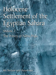 Title: Holocene Settlement of the Egyptian Sahara: Volume 2: The Pottery of Nabta Playa / Edition 1, Author: Kit Nelson