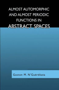 Title: Almost Automorphic and Almost Periodic Functions in Abstract Spaces / Edition 1, Author: Gaston M. N'Guïrïkata