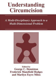 Title: Understanding Circumcision: A Multi-Disciplinary Approach to a Multi-Dimensional Problem / Edition 1, Author: George C. Denniston