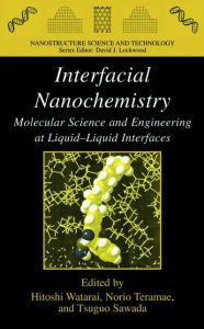 Title: Interfacial Nanochemistry: Molecular Science and Engineering at Liquid-Liquid Interfaces / Edition 1, Author: Hitoshi Watarai