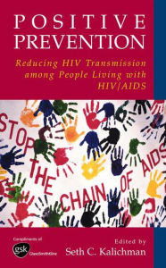 Title: Positive Prevention: Reducing HIV Transmission among People Living with HIV/AIDS / Edition 1, Author: Seth C. Kalichman
