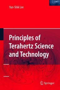 Title: Principles of Terahertz Science and Technology / Edition 1, Author: Yun-Shik Lee