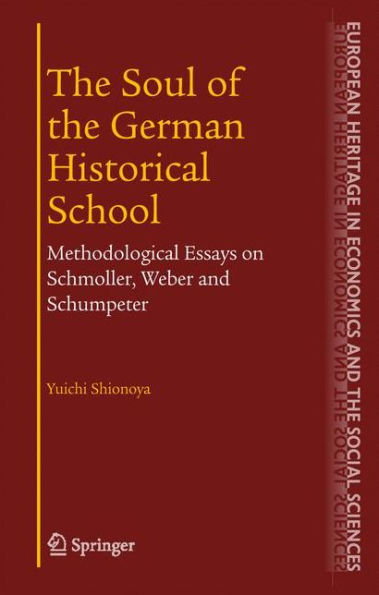 The Soul of the German Historical School: Methodological Essays on Schmoller, Weber and Schumpeter