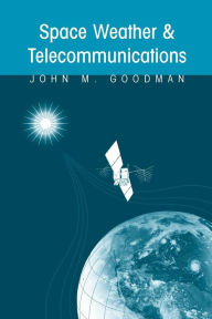 Title: Space Weather & Telecommunications / Edition 1, Author: John M. Goodman