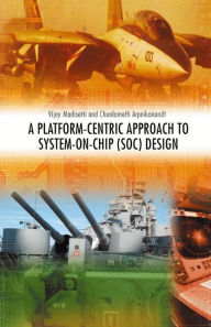 Title: A Platform-Centric Approach to System-on-Chip (SOC) Design / Edition 1, Author: Vijay Madisetti