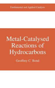 Title: Metal-Catalysed Reactions of Hydrocarbons / Edition 1, Author: Geoffrey C. Bond