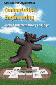 Title: Computation Engineering: Applied Automata Theory and Logic / Edition 1, Author: Ganesh Gopalakrishnan