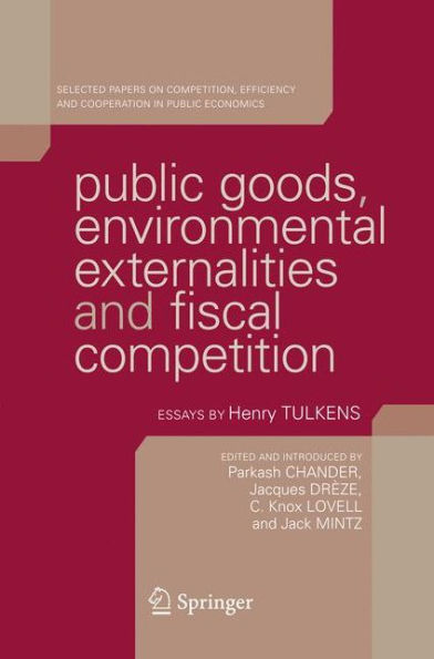 Public Goods, Environmental Externalities and Fiscal Competition: Selected Papers on Competition, Efficiency, and Cooperation in Public Economics by Henry Tulkens / Edition 1