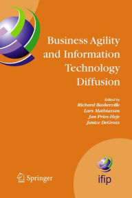 Title: Business Agility and Information Technology Diffusion: IFIP TC8 WG 8.6 International Working Conference, May 8-11, 2005, Atlanta, Georgia, USA / Edition 1, Author: Richard Baskerville