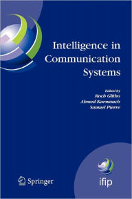 Title: Intelligence in Communication Systems: IFIP International Conference on Intelligence in Communication Systems, INTELLCOMM 2005, Montreal, Canada, October 17-19, 2005, Author: Roch Glitho