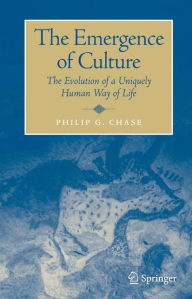 Title: The Emergence of Culture: The Evolution of a Uniquely Human Way of Life / Edition 1, Author: Philip Chase