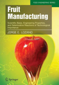 Title: Fruit Manufacturing: Scientific Basis, Engineering Properties, and Deteriorative Reactions of Technological Importance / Edition 1, Author: Jorge E. Lozano