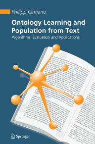 Title: Ontology Learning and Population from Text: Algorithms, Evaluation and Applications / Edition 1, Author: Philipp Cimiano