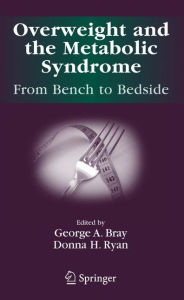 Title: Overweight and the Metabolic Syndrome:: From Bench to Bedside / Edition 1, Author: George A. Bray