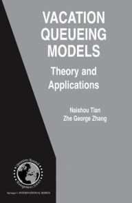 Title: Vacation Queueing Models: Theory and Applications / Edition 1, Author: Naishuo Tian