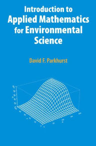 Title: Introduction to Applied Mathematics for Environmental Science / Edition 1, Author: David F. Parkhurst