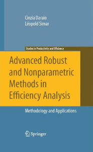 Title: Advanced Robust and Nonparametric Methods in Efficiency Analysis: Methodology and Applications / Edition 1, Author: Cinzia Daraio