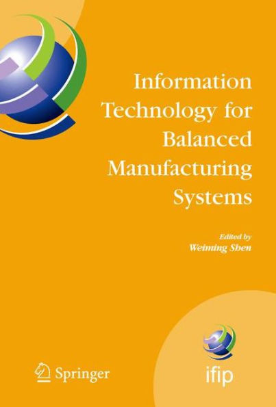 Information Technology for Balanced Manufacturing Systems: IFIP TC 5, WG 5.5 Seventh International Conference on Information Technology for Balanced Automation Systems in Manufacturing and Services, Niagra Falls, Ontario, Canada, September 4-6, 2006