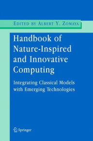 Title: Handbook of Nature-Inspired and Innovative Computing: Integrating Classical Models with Emerging Technologies / Edition 1, Author: Albert Y. Zomaya
