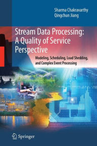 Title: Stream Data Processing: A Quality of Service Perspective: Modeling, Scheduling, Load Shedding, and Complex Event Processing, Author: Sharma Chakravarthy