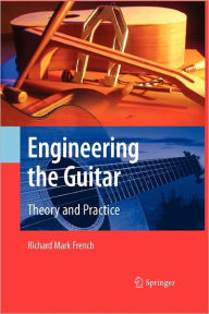 Title: Engineering the Guitar: Theory and Practice / Edition 1, Author: Richard Mark French